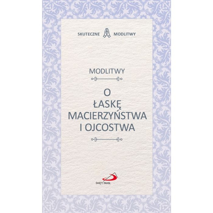 Skuteczne modlitwy o łaskę macierzyństwa i ojcostwa Edycja