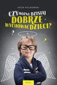 Czy można dzisiaj dobrze wychować dzieci?