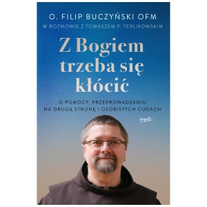 Z Bogiem trzeba się kłócić o. Filip Buczyński OFM Tomasz P. Terlikowski