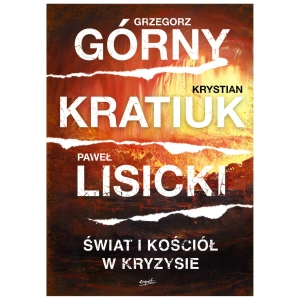 Świat i Kościół w kryzysie Grzegorz Górny Krystian Kratiuk Paweł Lisicki