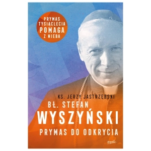 Bł. Stefan Wyszyński Prymas do odkrycia ks. Jerzy Jastrzębski