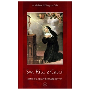 Św. Rita z Cascii. Patronka spraw beznadziejnych 	ks. Michael di Gregorio OSA
