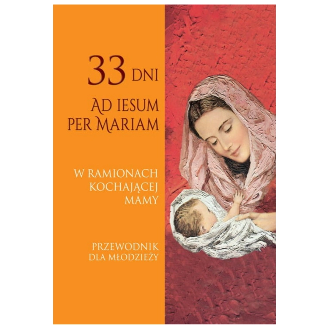  W ramionach kochającej Mamy. Przewodnik dla młodzieży 33 dni Ad Iesum per Mariam Miłosz Kozikowski