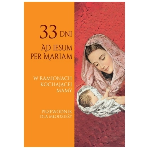  W ramionach kochającej Mamy. Przewodnik dla młodzieży 33 dni Ad Iesum per Mariam Miłosz Kozikowski