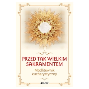 Modlitewnik eucharystyczny. Przed tak wielkim sakramentem