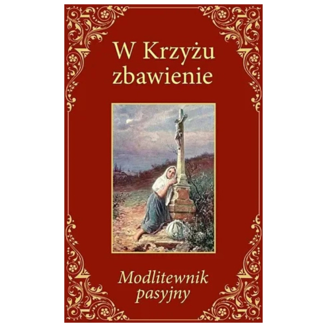W Krzyżu zbawienie - Modlitewnik pasyjny