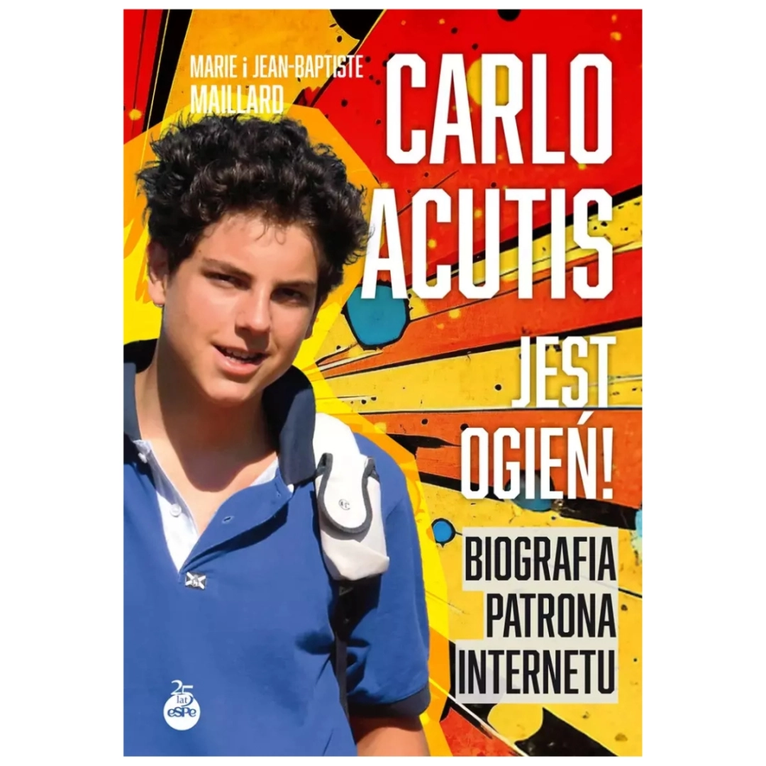 Carlo Acutis. Jest ogień! Biografia patrona internetu ESP