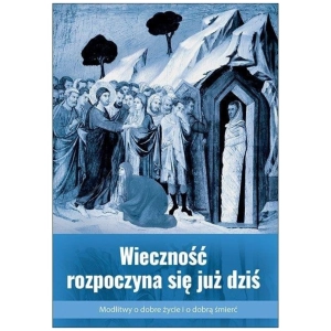 Wieczność rozpoczyna się już dziś
