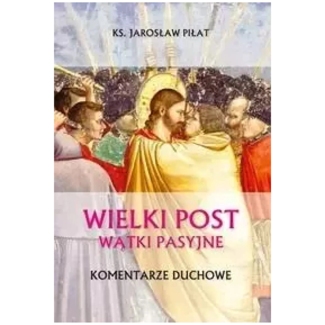 Wielki Post wątki pasyjne-komentarze duchowe 