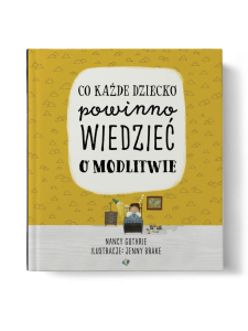 Co każde dziecko powinno wiedzieć o modlitwie? Nancy Guthrie