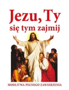 Jezu, Ty się tym zajmij Modlitwa pełnego zawierzenia Joanna Piątek   