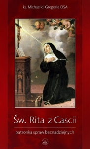 Św. Rita z Cascii. Patronka spraw beznadziejnych 	ks. Michael di Gregorio OSA