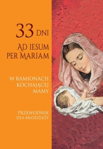  W ramionach kochającej Mamy. Przewodnik dla młodzieży 33 dni Ad Iesum per Mariam Miłosz Kozikowski