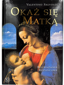 Okaż się Matką. Rozważania różańcowe Valentino Salvoldi