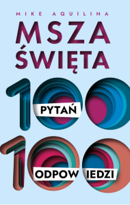 Msza święta 100 pytań, 100 odpowiedzi Mike Aquilina